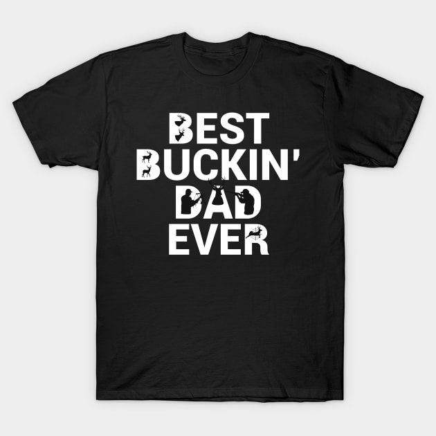 Deer Hunting Best Buckin' Dad Ever For Dads and Fathers T-Shirt by Kryptic